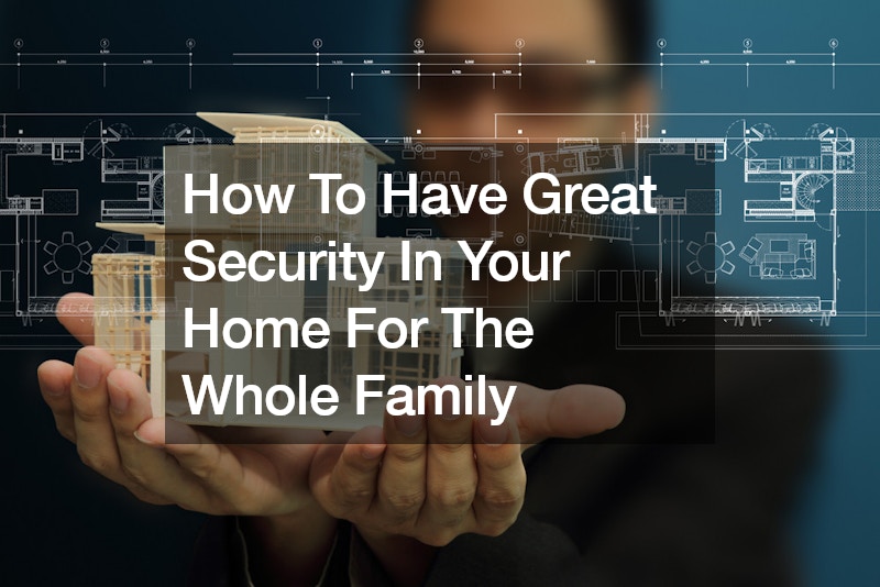How To Have Great Security In Your Home For The Whole Family