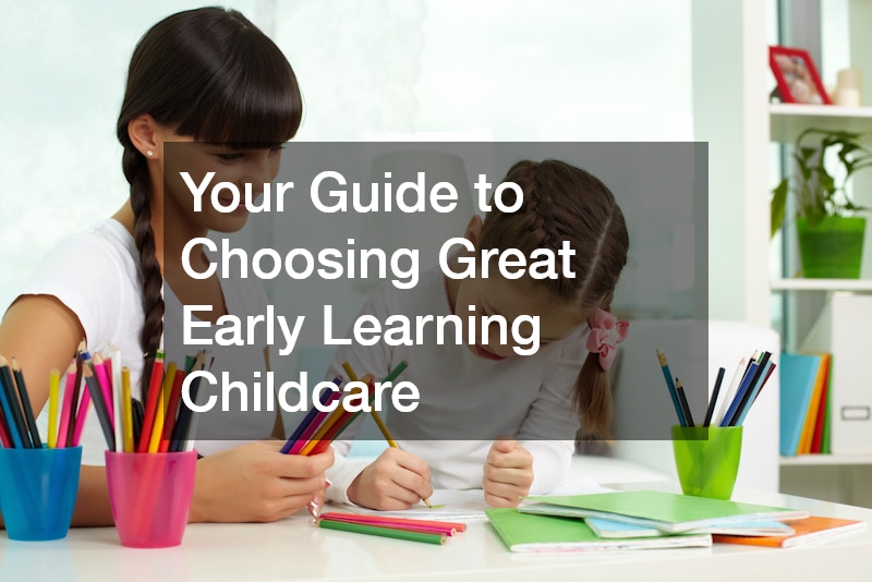 Your Guide to Choosing Great Early Learning Childcare