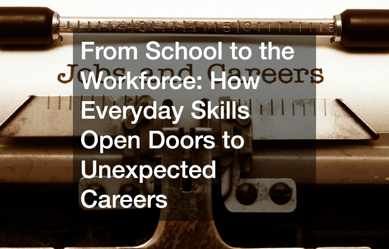 From School to the Workforce How Everyday Skills Open Doors to Unexpected Careers